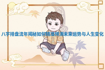 八字排盘流年揭秘如何精准预测未来运势与人生变化