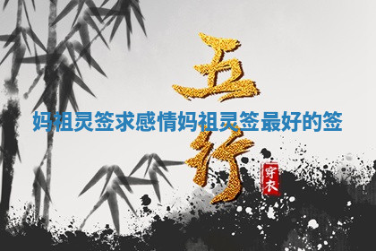 妈祖灵签求感情_妈祖灵签最好的签
